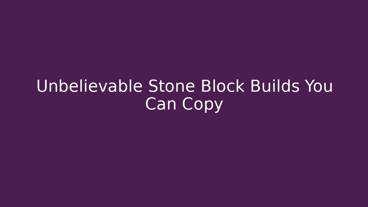 Unbelievable Stone Block Builds You Can Copy