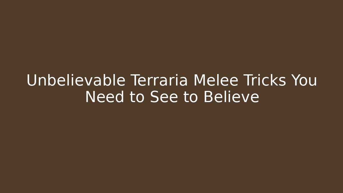 Unbelievable Terraria Melee Tricks You Need to See to Believe