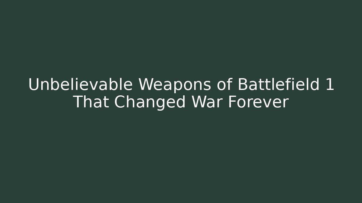 Unbelievable Weapons of Battlefield 1 That Changed War Forever