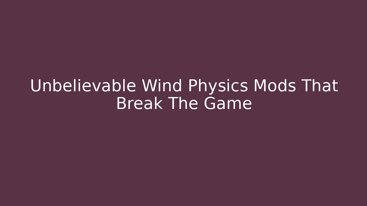 Unbelievable Wind Physics Mods That Break The Game - Método de Aprovação