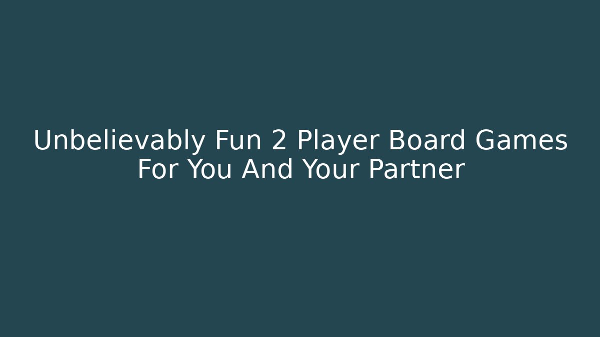Unbelievably Fun 2 Player Board Games For You And Your Partner
