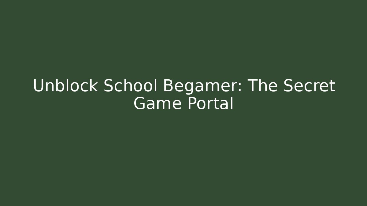 Unblock School Begamer: The Secret Game Portal