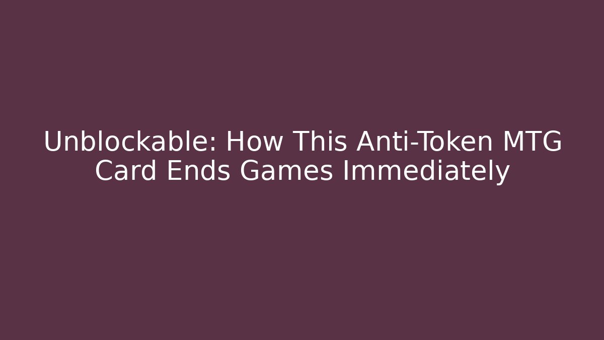 Unblockable: How This Anti-Token MTG Card Ends Games Immediately
