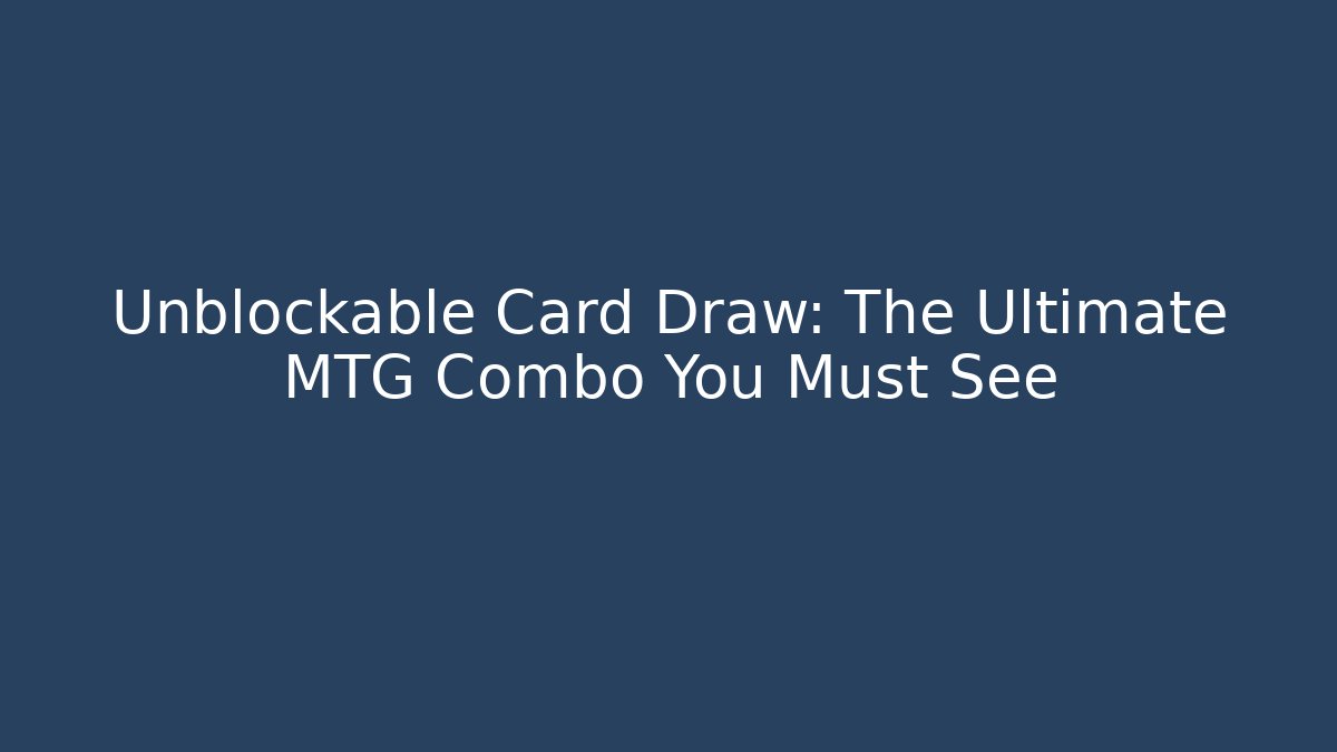 Unblockable Card Draw: The Ultimate MTG Combo You Must See