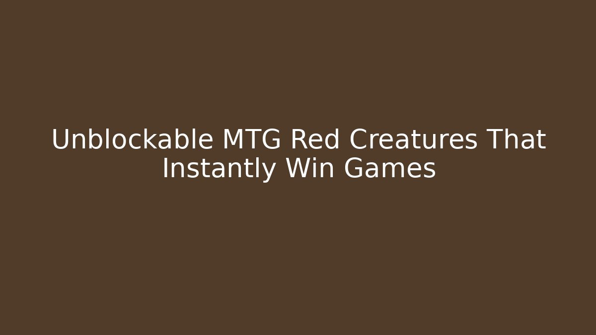 Unblockable MTG Red Creatures That Instantly Win Games
