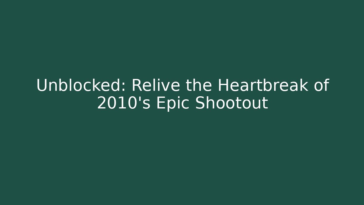 Unblocked: Relive the Heartbreak of 2010's Epic Shootout