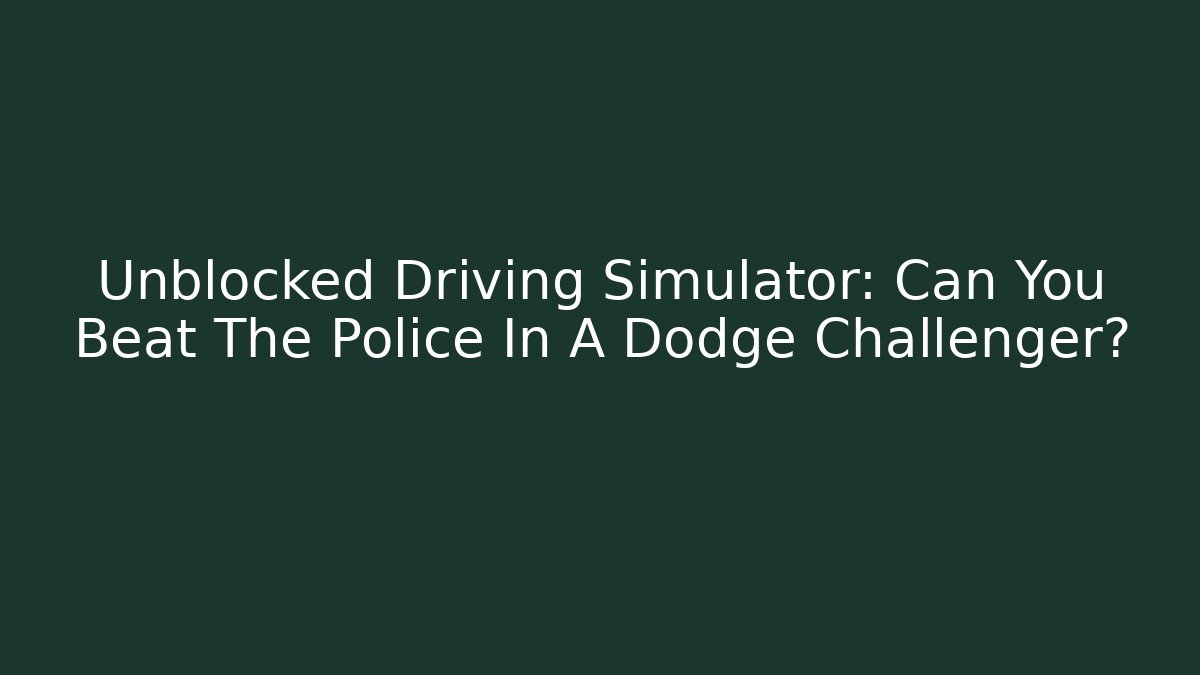 Unblocked Driving Simulator: Can You Beat The Police In A Dodge Challenger?