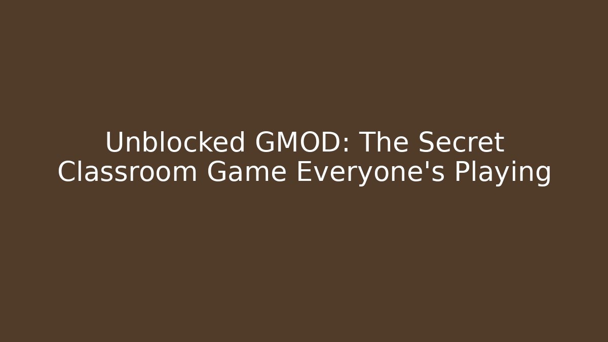 Unblocked GMOD: The Secret Classroom Game Everyone’s Playing