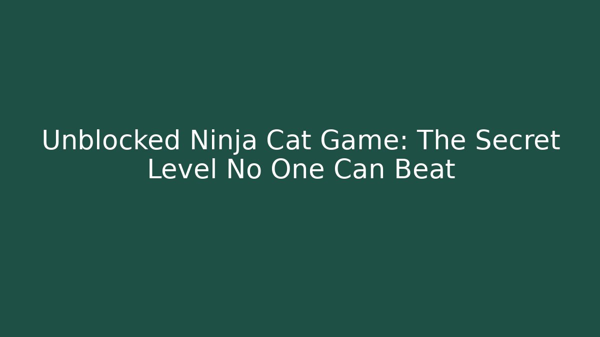 Unblocked Ninja Cat Game: The Secret Level No One Can Beat