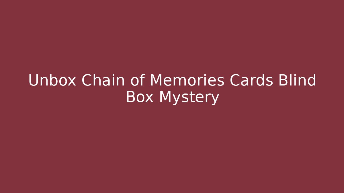 Unbox Chain of Memories Cards Blind Box Mystery