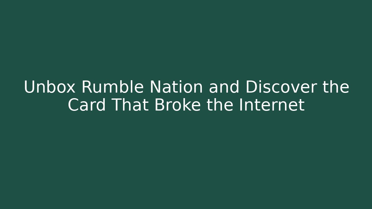 Unbox Rumble Nation and Discover the Card That Broke the Internet