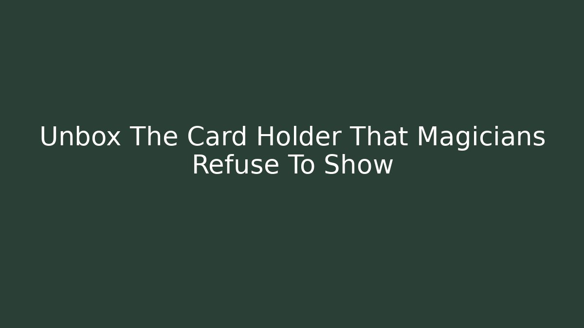 Unbox The Card Holder That Magicians Refuse To Show