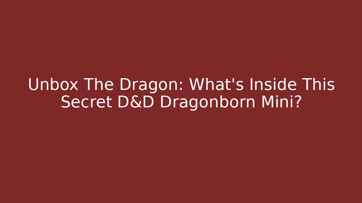 Unbox The Dragon: What's Inside This Secret D&D Dragonborn Mini?