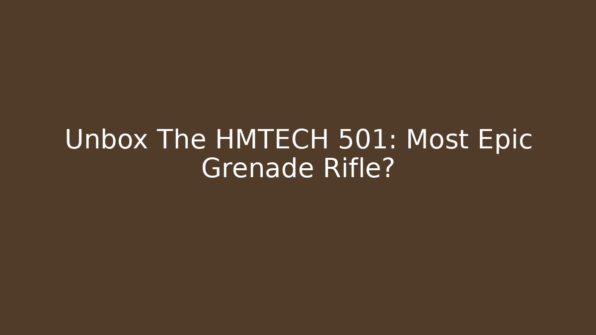 Unbox The HMTECH 501: Most Epic Grenade Rifle?