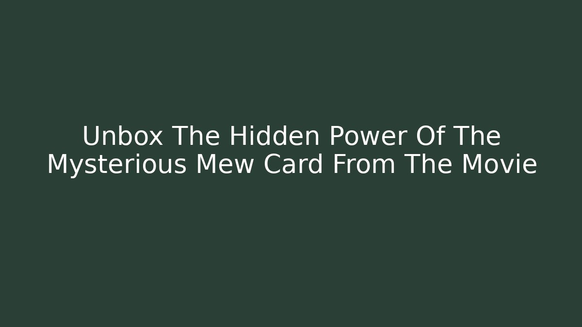 Unbox The Hidden Power Of The Mysterious Mew Card From The Movie