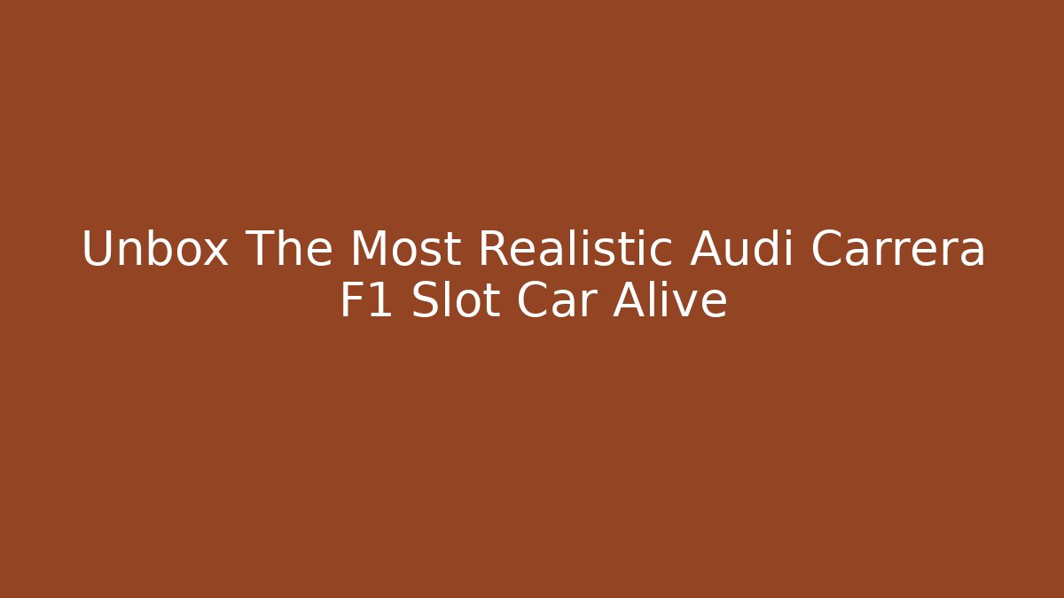 Unbox The Most Realistic Audi Carrera F1 Slot Car Alive