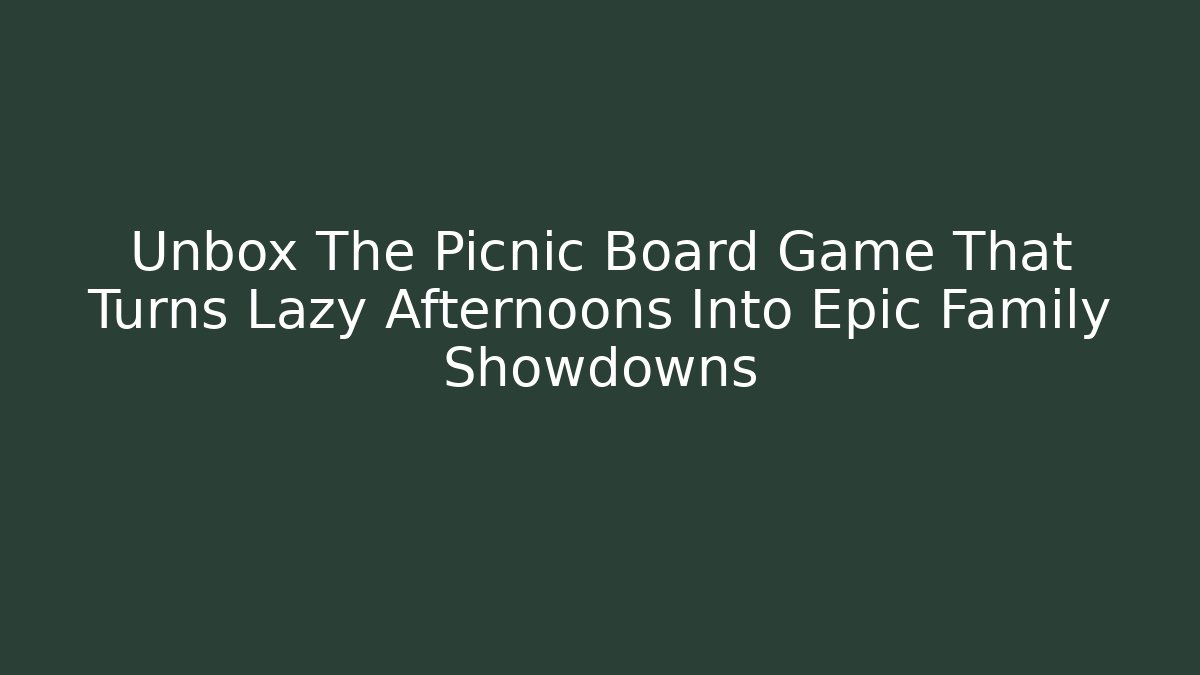 Unbox The Picnic Board Game That Turns Lazy Afternoons Into Epic Family Showdowns