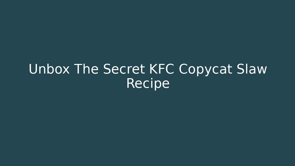 Unbox The Secret KFC Copycat Slaw Recipe