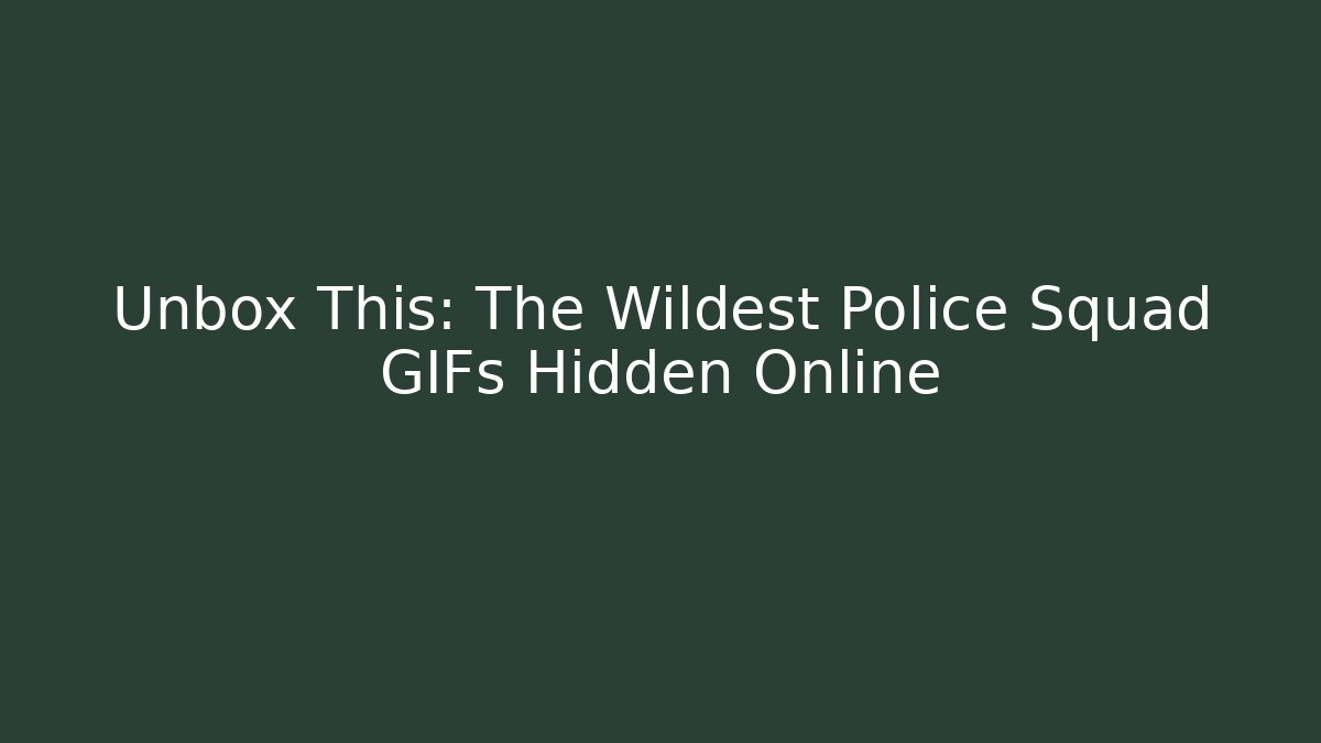 Unbox This: The Wildest Police Squad GIFs Hidden Online - Método de Aprovação