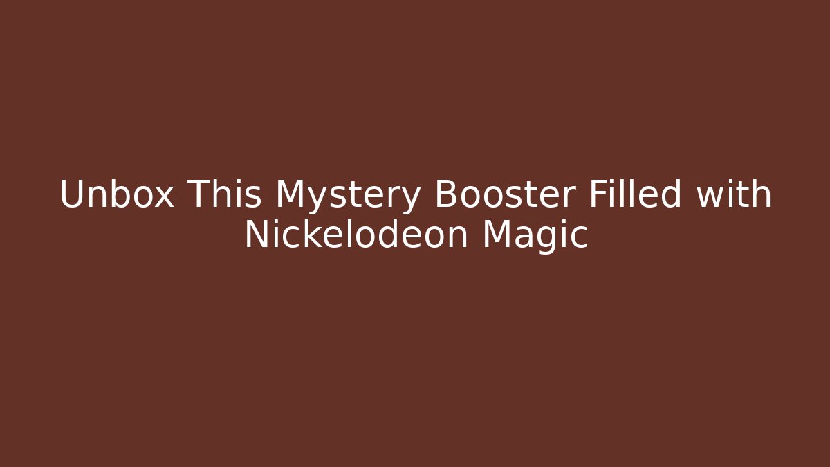 Unbox This Mystery Booster Filled with Nickelodeon Magic