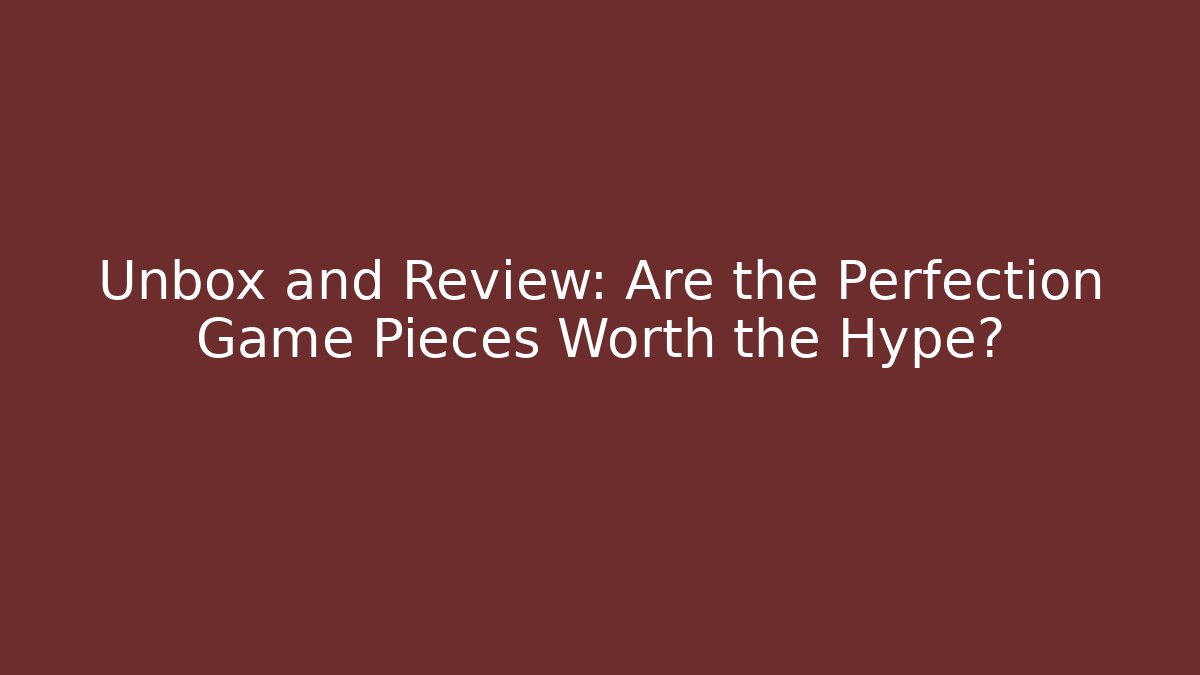 Unbox and Review: Are the Perfection Game Pieces Worth the Hype?