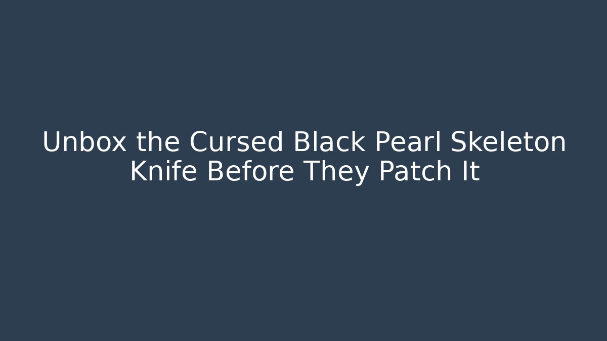 Unbox the Cursed Black Pearl Skeleton Knife Before They Patch It - Método de Aprovação