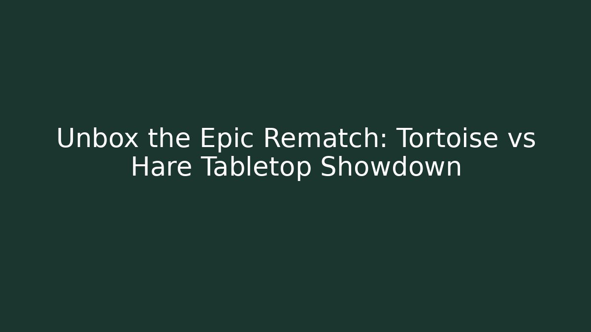 Unbox the Epic Rematch: Tortoise vs Hare Tabletop Showdown