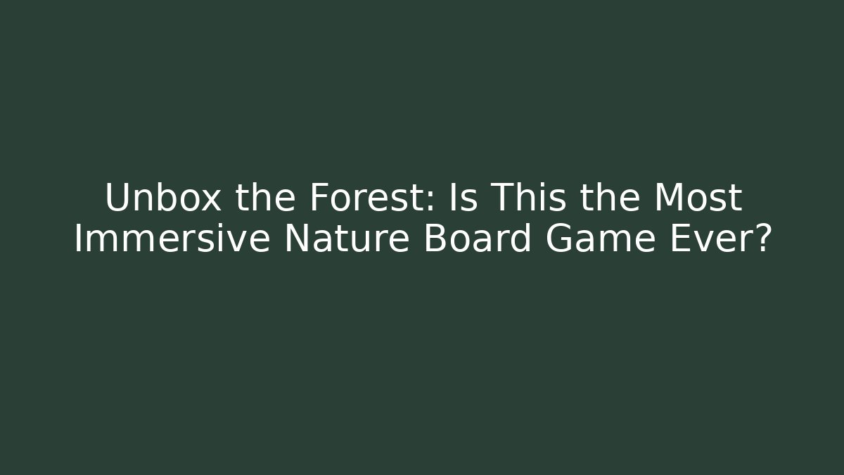 Unbox the Forest: Is This the Most Immersive Nature Board Game Ever? - Método de Aprovação
