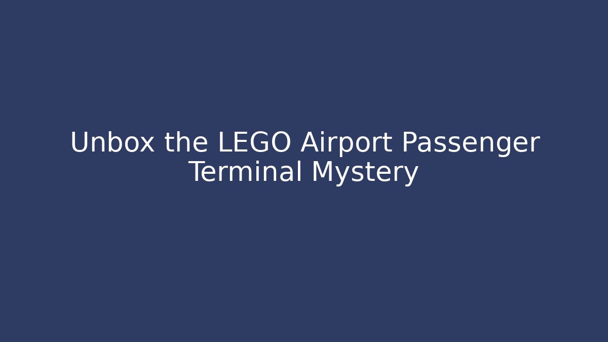 Unbox the LEGO Airport Passenger Terminal Mystery