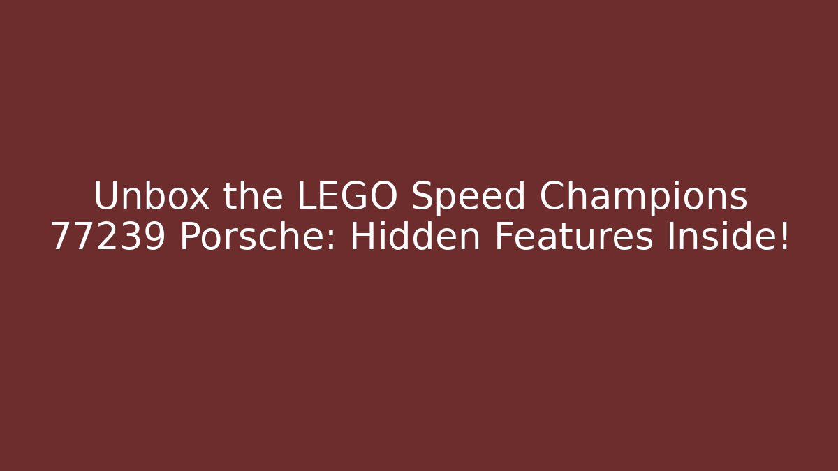 Unbox the LEGO Speed Champions 77239 Porsche: Hidden Features Inside! - Método de Aprovação