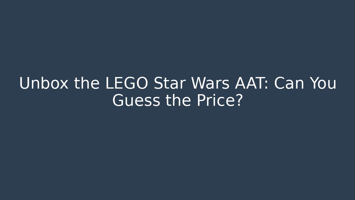 Unbox the LEGO Star Wars AAT: Can You Guess the Price?