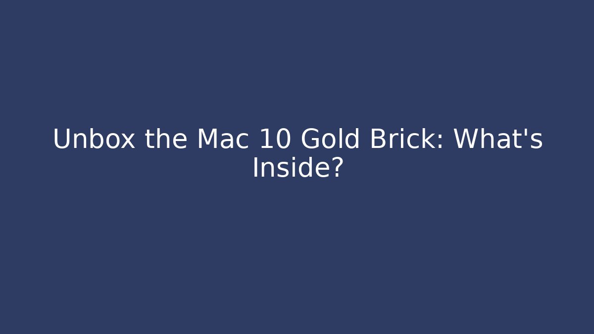 Unbox the Mac 10 Gold Brick: What's Inside?