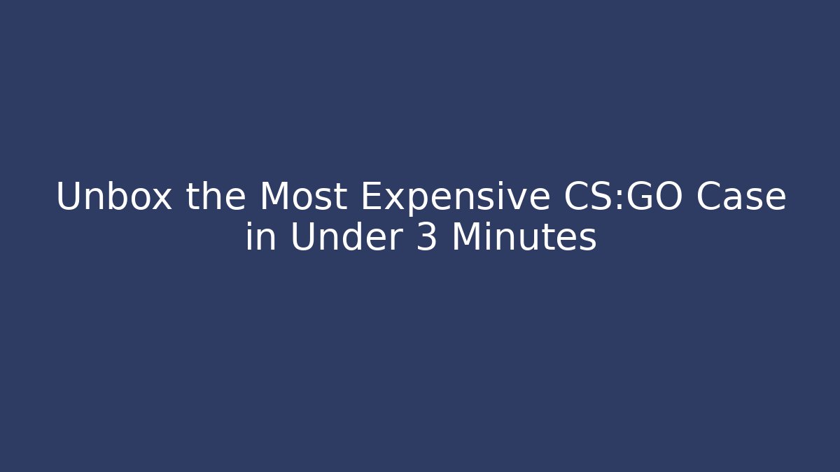 Unbox the Most Expensive CS:GO Case in Under 3 Minutes