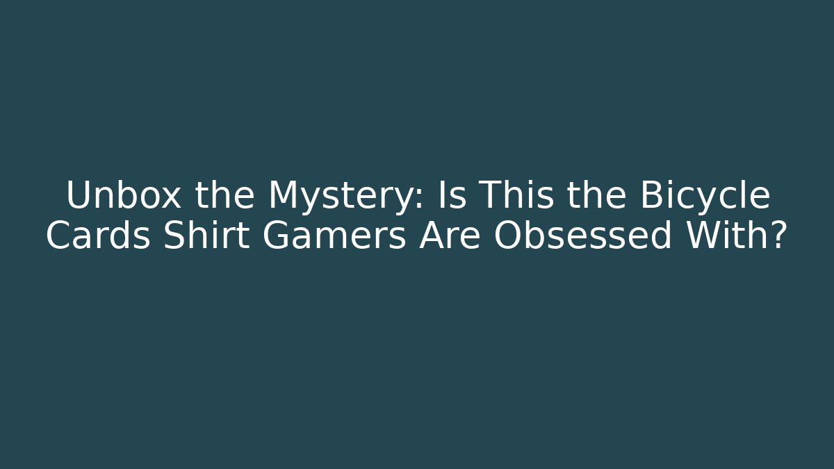 Unbox the Mystery: Is This the Bicycle Cards Shirt Gamers Are Obsessed With?