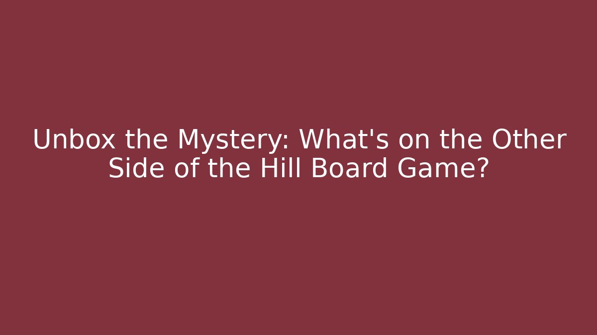 Unbox the Mystery: What's on the Other Side of the Hill Board Game?