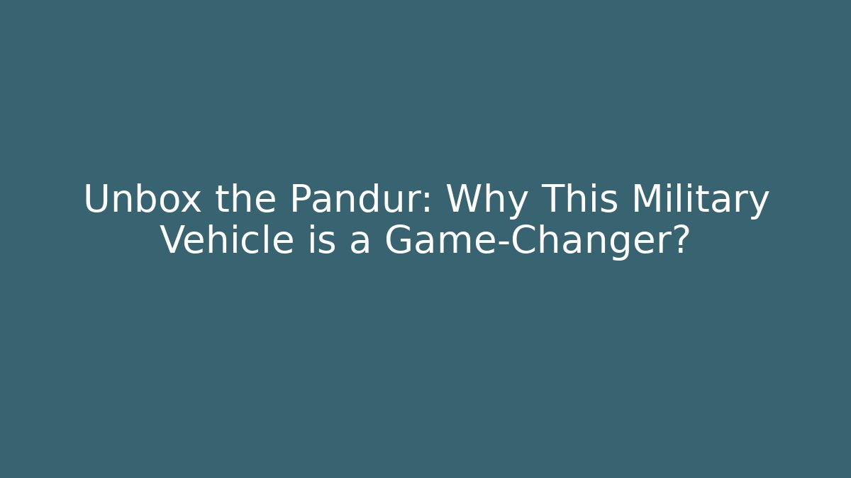 Unbox the Pandur: Why This Military Vehicle is a Game-Changer?