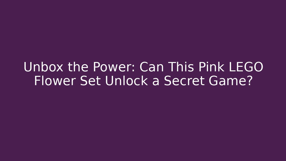 Unbox the Power: Can This Pink LEGO Flower Set Unlock a Secret Game?