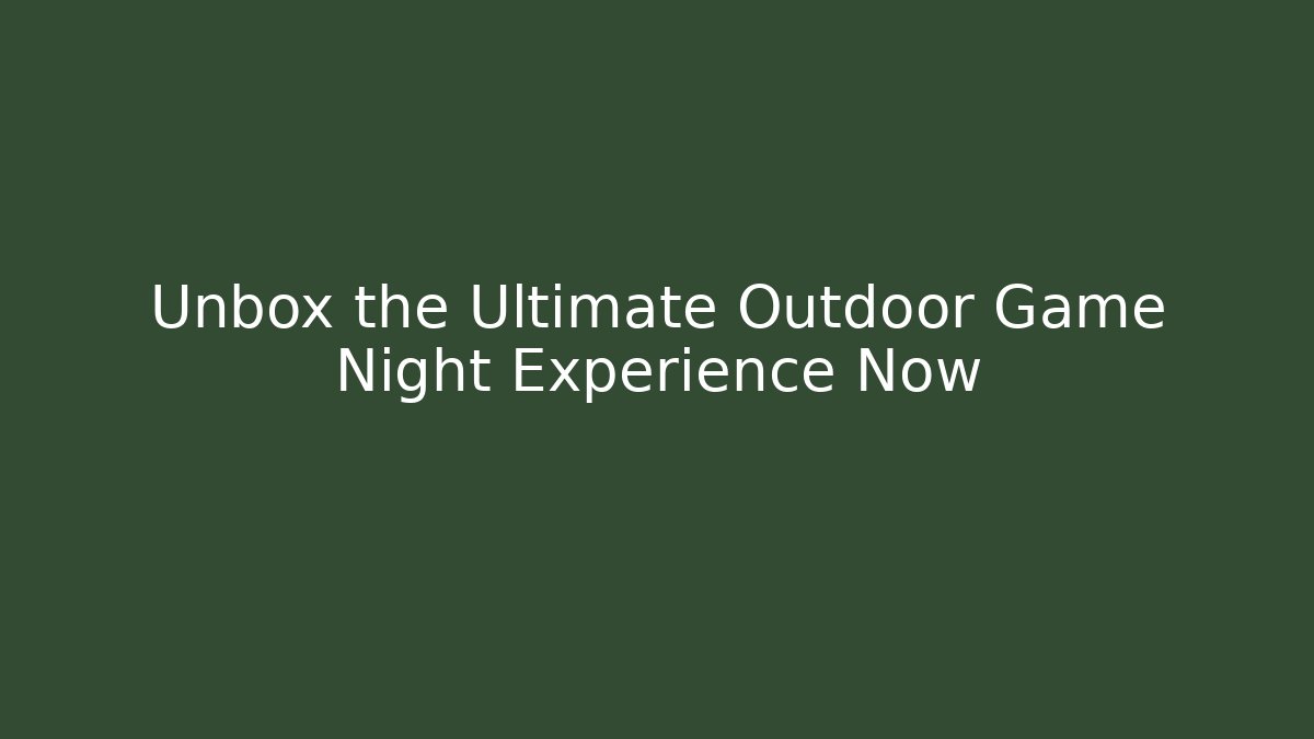 Unbox the Ultimate Outdoor Game Night Experience Now - Método de Aprovação