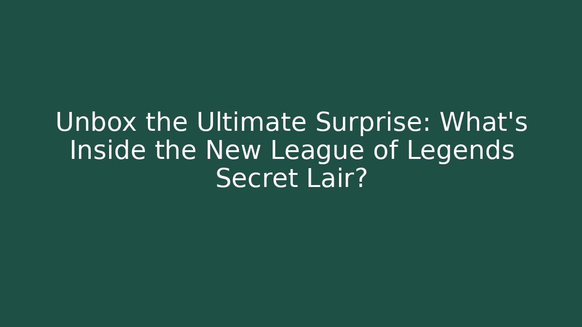 Unbox the Ultimate Surprise: What’s Inside the New League of Legends Secret Lair?