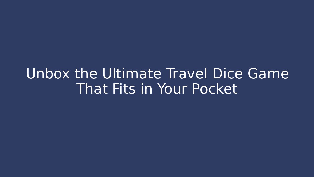 Unbox the Ultimate Travel Dice Game That Fits in Your Pocket - Método de Aprovação