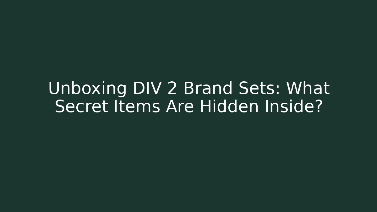 Unboxing DIV 2 Brand Sets: What Secret Items Are Hidden Inside?