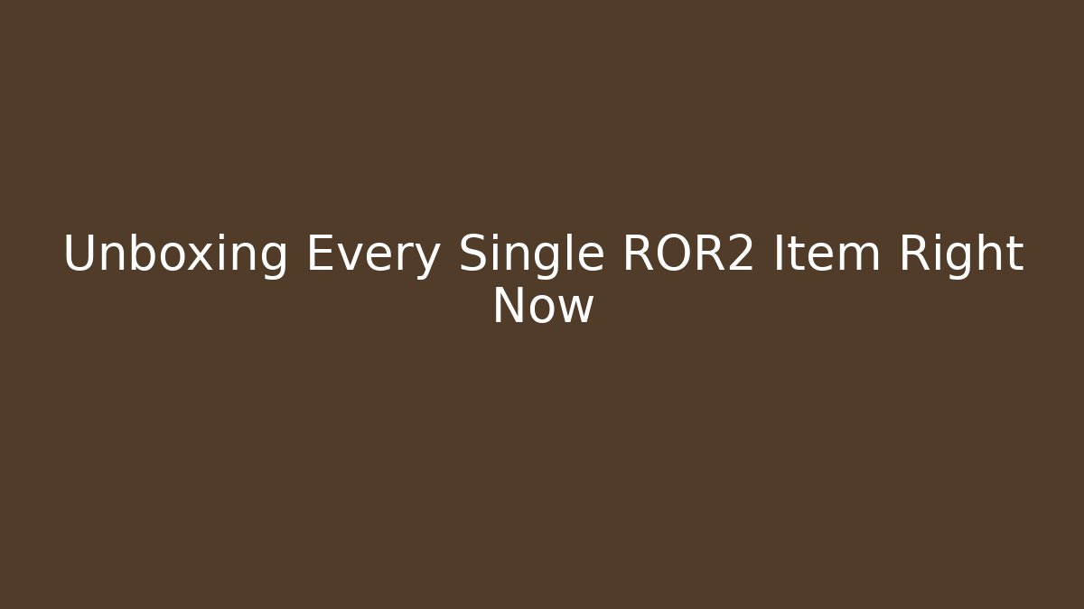 Unboxing Every Single ROR2 Item Right Now - Método de Aprovação