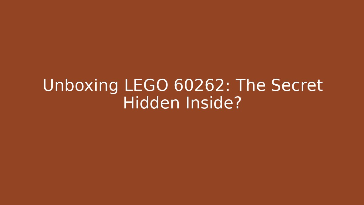 Unboxing LEGO 60262: The Secret Hidden Inside?