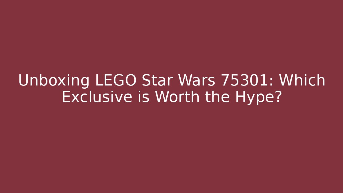 Unboxing LEGO Star Wars 75301: Which Exclusive is Worth the Hype?