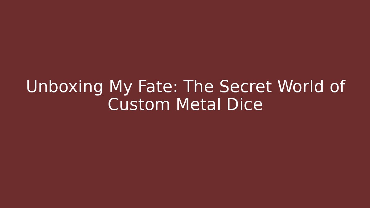 Unboxing My Fate: The Secret World of Custom Metal Dice