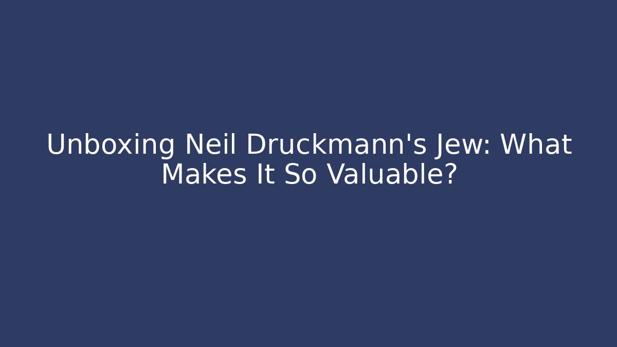 Unboxing Neil Druckmann's Jew: What Makes It So Valuable?
