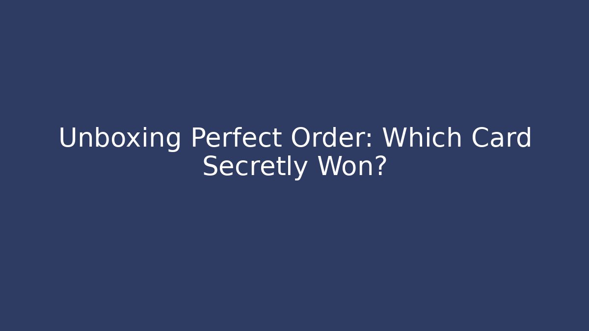 Unboxing Perfect Order: Which Card Secretly Won?