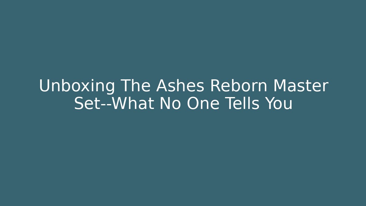 Unboxing The Ashes Reborn Master Set—What No One Tells You