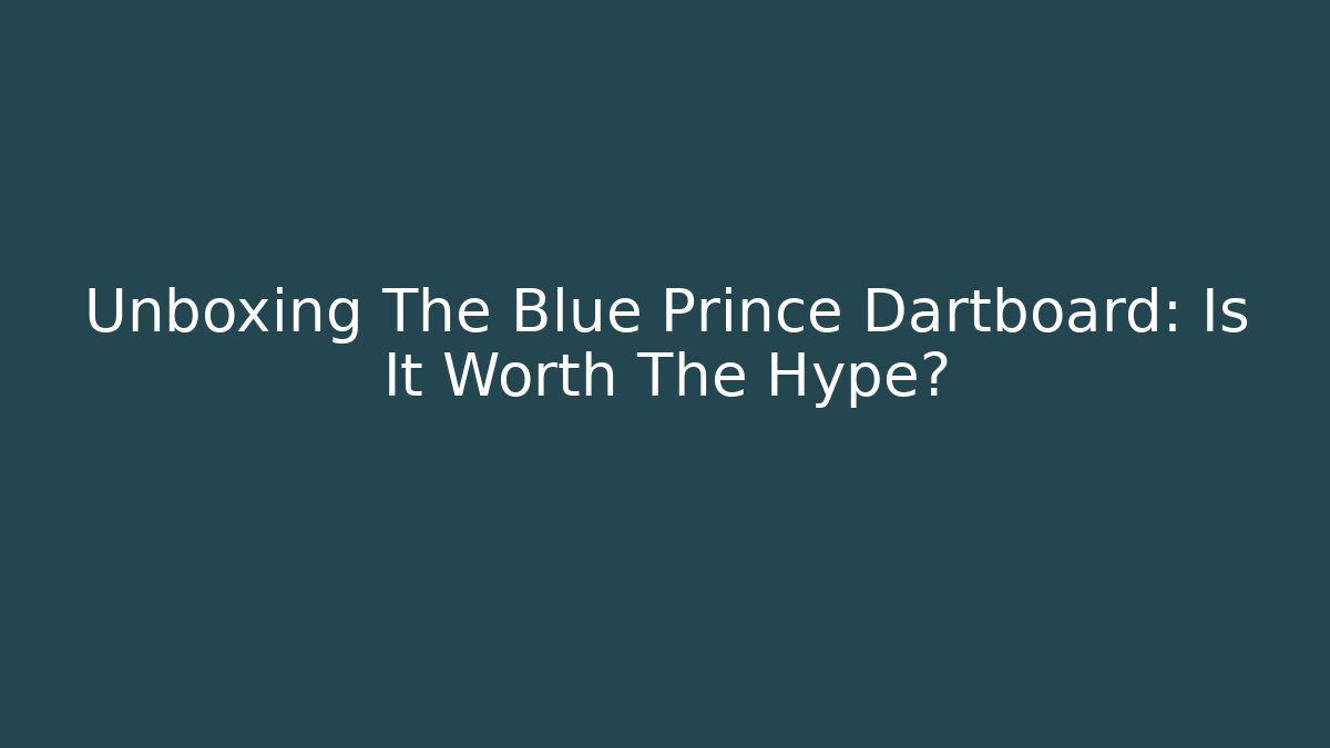 Unboxing The Blue Prince Dartboard: Is It Worth The Hype?