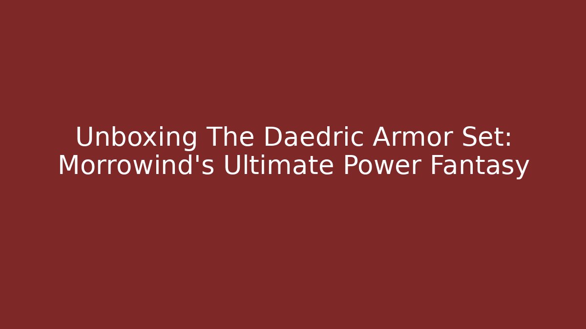 Unboxing The Daedric Armor Set: Morrowind's Ultimate Power Fantasy - Método de Aprovação